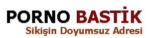Pornobastik, Porno İzle, Porno Seyret, Sikiş İzle